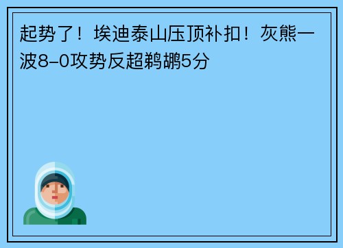 起势了！埃迪泰山压顶补扣！灰熊一波8-0攻势反超鹈鹕5分